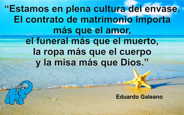 Estamos en plena cultura del envase; el contrato del matrimonio importa más que el amor, el funeral más que el muerto, la ropa más que el cuerpo y la misa más que Dios.